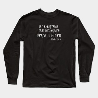 LET EVERYTHING THAT HAS BREATH PRAISE THE LORD Long Sleeve T-Shirt
